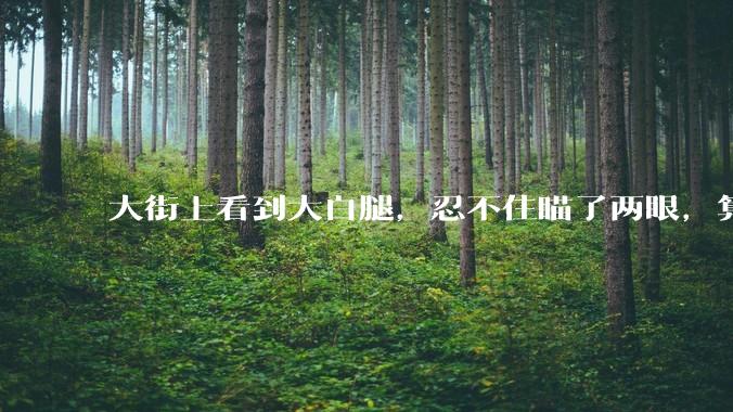 大街上看到大白腿，忍不住瞄了两眼，算不算不尊重女性？